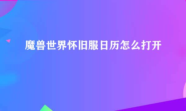 魔兽世界怀旧服日历怎么打开