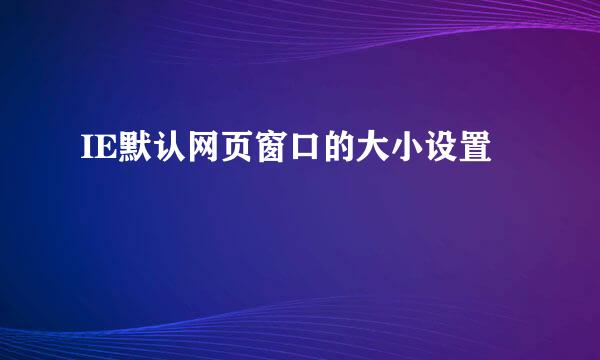 IE默认网页窗口的大小设置