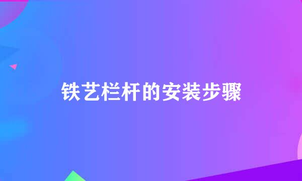 铁艺栏杆的安装步骤