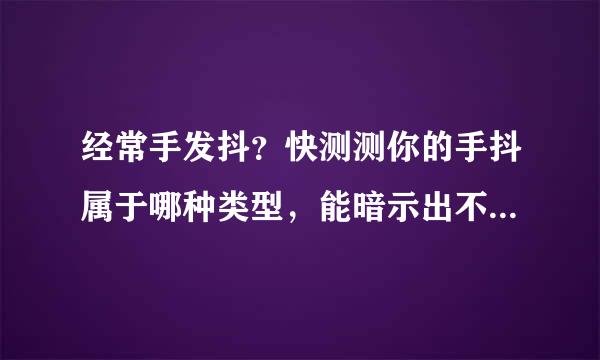 经常手发抖？快测测你的手抖属于哪种类型，能暗示出不同疾病！