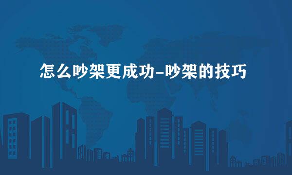 怎么吵架更成功-吵架的技巧