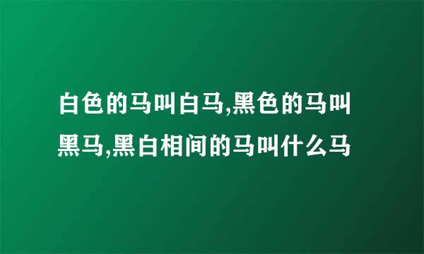 白色的马叫白马,黑色的马叫黑马,黑白相间的马叫什么马