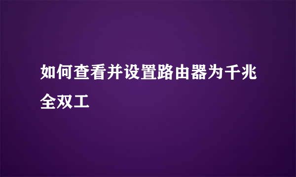 如何查看并设置路由器为千兆全双工
