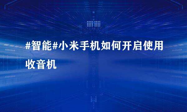 #智能#小米手机如何开启使用收音机