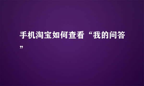 手机淘宝如何查看“我的问答”