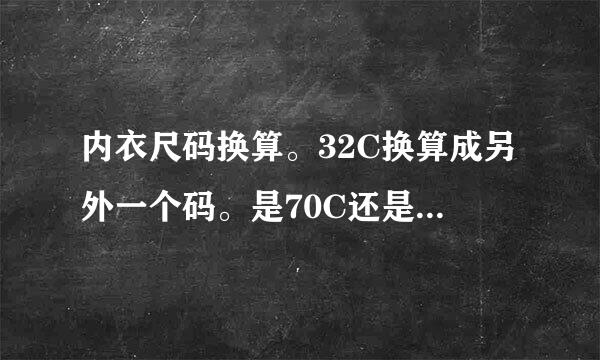 内衣尺码换算。32C换算成另外一个码。是70C还是75C还是80C？求解答！