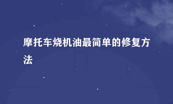 摩托车烧机油最简单的修复方法