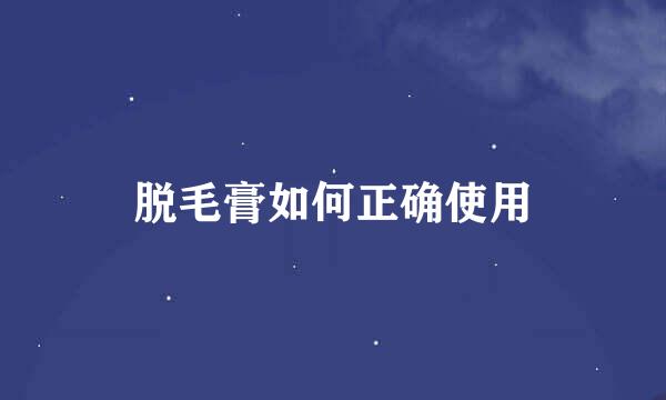 脱毛膏如何正确使用