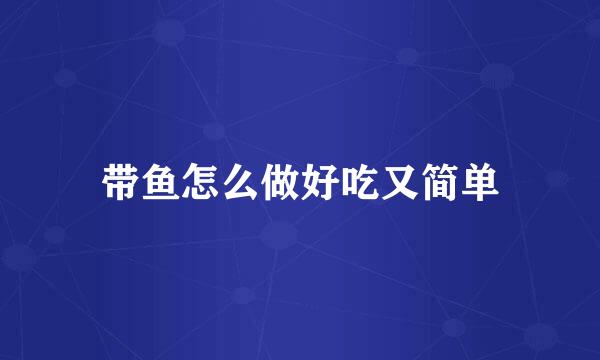带鱼怎么做好吃又简单