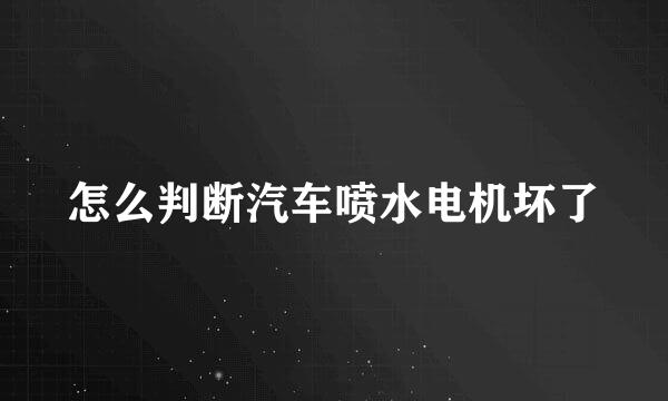 怎么判断汽车喷水电机坏了