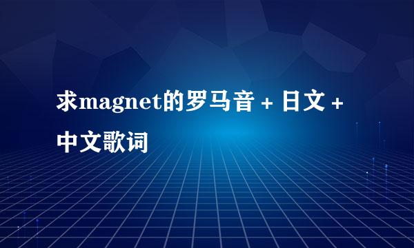 求magnet的罗马音＋日文＋中文歌词