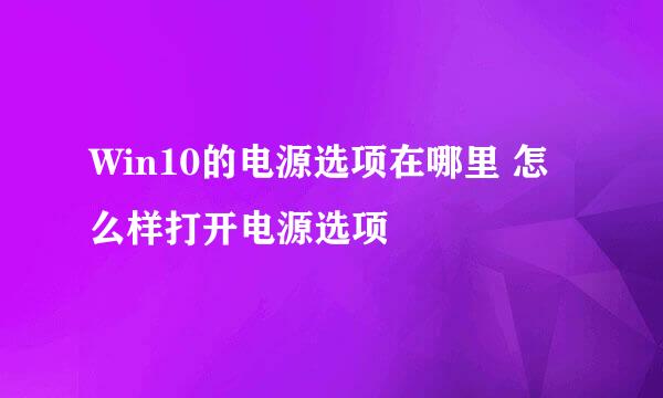 Win10的电源选项在哪里 怎么样打开电源选项