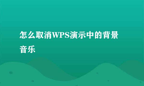 怎么取消WPS演示中的背景音乐