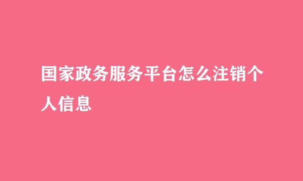 国家政务服务平台怎么注销个人信息