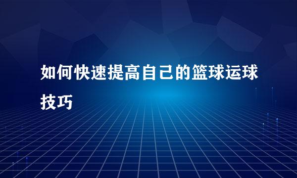 如何快速提高自己的篮球运球技巧