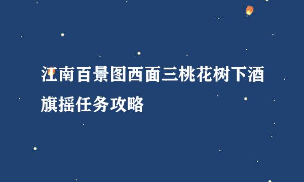 江南百景图西面三桃花树下酒旗摇任务攻略