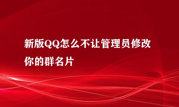 新版QQ怎么不让管理员修改你的群名片