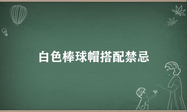白色棒球帽搭配禁忌