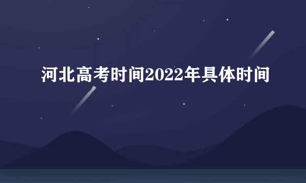 河北高考时间2022年具体时间