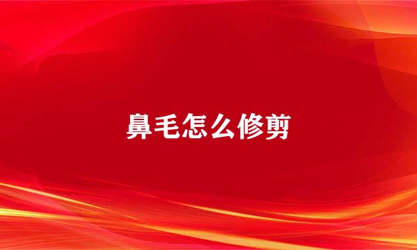 鼻毛怎么修剪