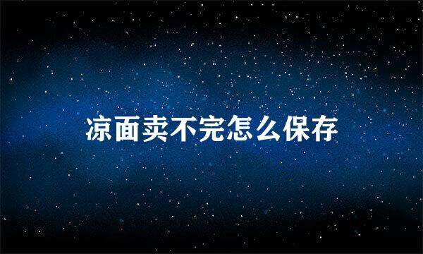 凉面卖不完怎么保存