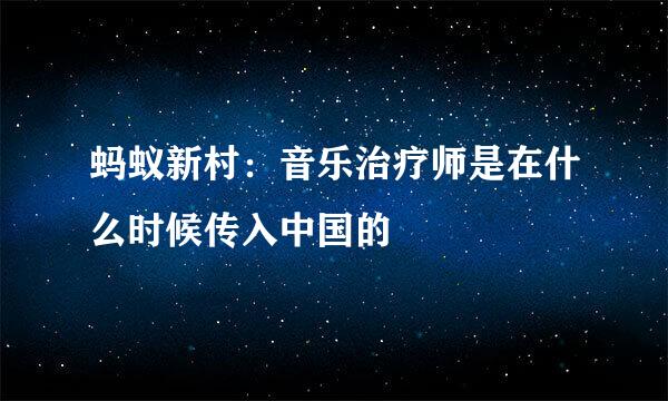 蚂蚁新村：音乐治疗师是在什么时候传入中国的