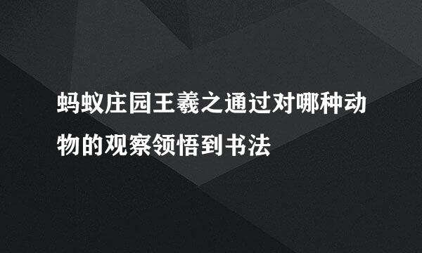 蚂蚁庄园王羲之通过对哪种动物的观察领悟到书法