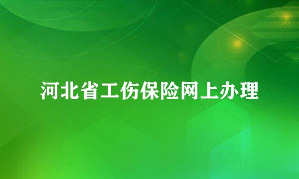 河北省工伤保险网上办理