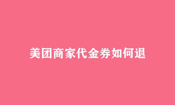 美团商家代金券如何退