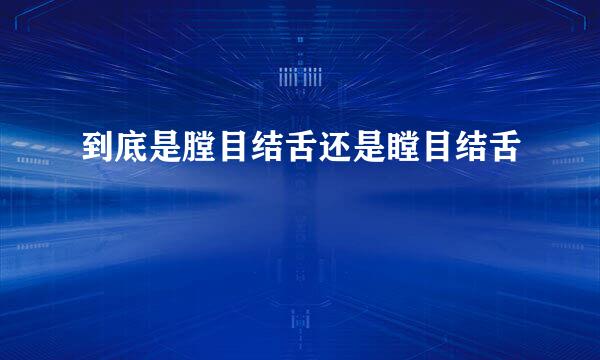 到底是膛目结舌还是瞠目结舌