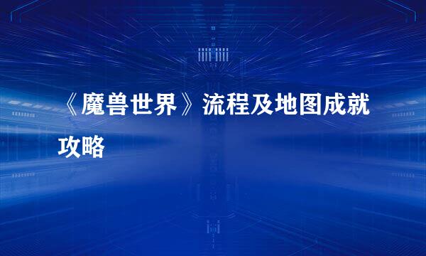 《魔兽世界》流程及地图成就攻略