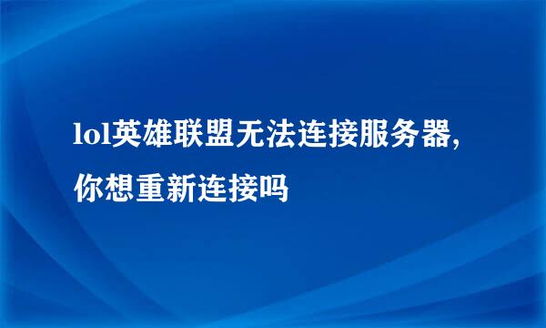 lol英雄联盟无法连接服务器,你想重新连接吗