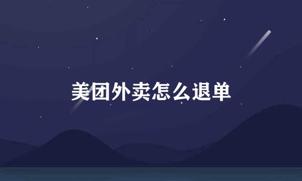 美团外卖怎么退单