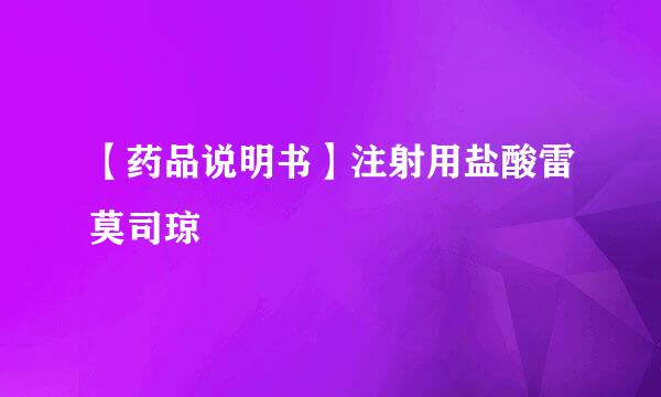 【药品说明书】注射用盐酸雷莫司琼