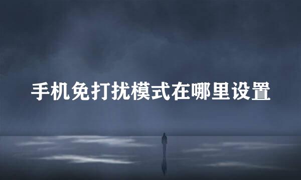 手机免打扰模式在哪里设置