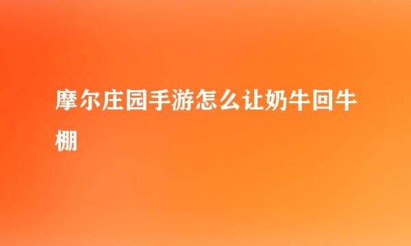 摩尔庄园手游怎么让奶牛回牛棚