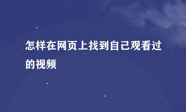 怎样在网页上找到自己观看过的视频