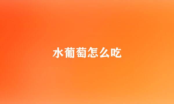 水葡萄怎么吃