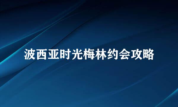 波西亚时光梅林约会攻略