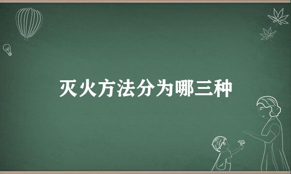 灭火方法分为哪三种
