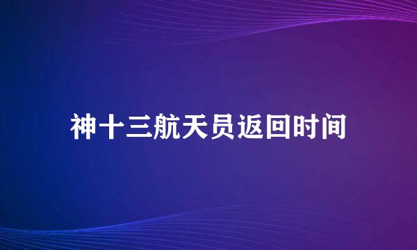 神十三航天员返回时间