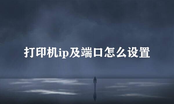 打印机ip及端口怎么设置