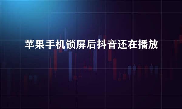 苹果手机锁屏后抖音还在播放