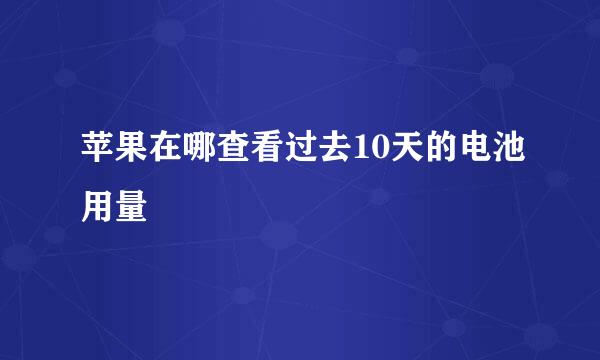 苹果在哪查看过去10天的电池用量