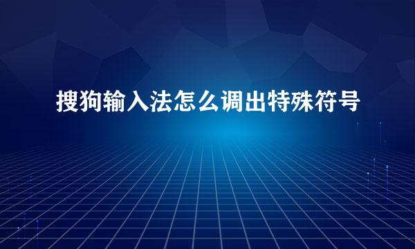 搜狗输入法怎么调出特殊符号