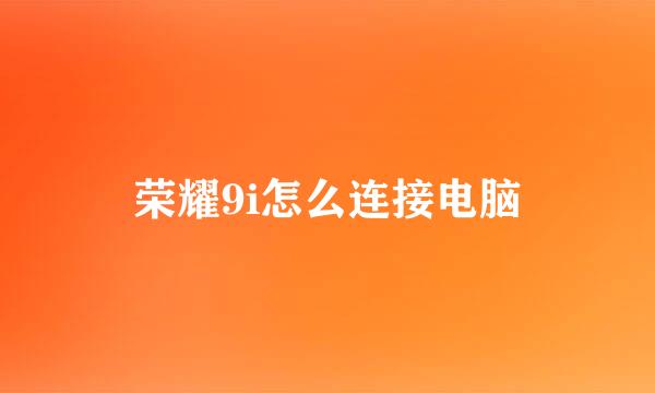 荣耀9i怎么连接电脑