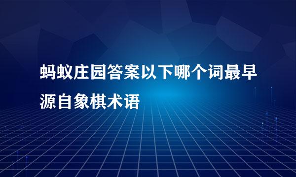 蚂蚁庄园答案以下哪个词最早源自象棋术语