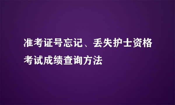 准考证号忘记、丢失护士资格考试成绩查询方法