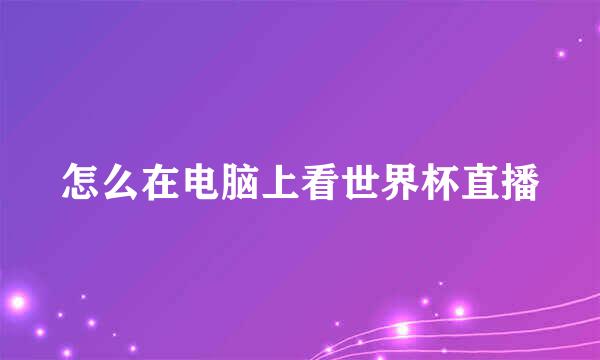 怎么在电脑上看世界杯直播