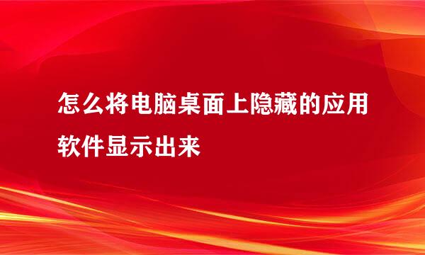 怎么将电脑桌面上隐藏的应用软件显示出来